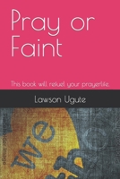Pray or Faint: This book will refuel your prayerlife. B0BJTSY84T Book Cover