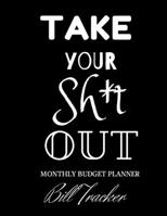 Take Your Sh*t Out! Monthly Budget Planner: Finance Monthly & Weekly Budget Planner Expense Tracker Bill Organizer Money Budgeting Financial ... bleed-146-pages-cover-size-17.59-x-11.25-inch 1672256437 Book Cover