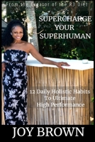 SuperCharge Your Superhuman: 12 Daily Holistic Habits To Ultimate High Performance B083XTGF5Y Book Cover