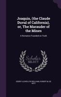 Joaquin, (the Claude Duval of California), Or, the Marauder of the Mines: A Romance Founded on Truth 0548457018 Book Cover