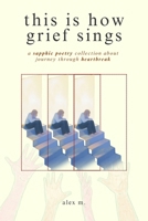 This Is How Grief Sings: a sapphic poetry collection about journey through heartbreak B0H8ZFBLR9 Book Cover