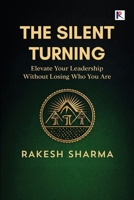 The Silent Turning: Elevate your leadership without losing who you are 8168559924 Book Cover