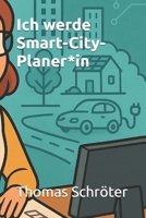 Ich werde Smart-City-Planer*in: Der umfassende Praxisratgeber für alle, die Städte von morgen gestalten wollen – Digitalisierung, Nachhaltigkeit, ... sozial (Berufe der Zukunft) (German Edition) B0FDK52NPH Book Cover