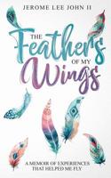 The Feathers of My Wings: A Memoir of Experiences That Helped Me Fly 0578467577 Book Cover