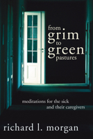 From Grim to Green Pastures: Meditations for the Sick and Their Caregivers 1597523593 Book Cover