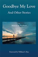 Goodbye My Love and Other Stories 1543464777 Book Cover