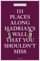 111 Places Along Hadrian's Wall That You Shouldn't Miss 374081425X Book Cover