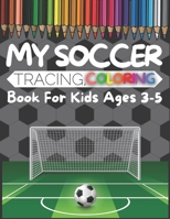 My Soccer Tracing, Coloring Book For Kids Ages 3-5: A Fun Practice Workbook To Learn The Alphabet And Numbers For Football/Soccer Lover, Children's ... Preschool, Pre-K & Kindergarten Boys & Girls B08QFMFHSN Book Cover