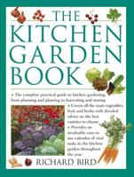The Kitchen Garden Book: The Complete Practical Guide to Kitchen Gardening, from Planning and Planting to Harvesting and Storing 0754801985 Book Cover
