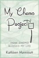 My Chemo Project: How Chemo Blessed My Life 1732978204 Book Cover