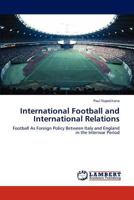 International Football and International Relations: Football As Foreign Policy Between Italy and England in the Interwar Period 3845473169 Book Cover