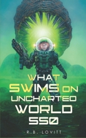 What Swims on Uncharted World 550 B0CHLC9RBN Book Cover