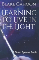 Learning to Live in the Light: A Team Speaks Book 1723933236 Book Cover