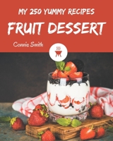 My 250 Yummy Fruit Dessert Recipes: The Best Yummy Fruit Dessert Cookbook that Delights Your Taste Buds B08HS3Y2TH Book Cover
