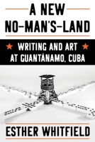 A New No-Man's-Land: Writing and Art at Guantánamo, Cuba 082294815X Book Cover