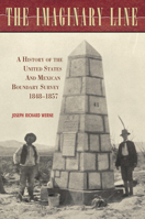 The Imaginary Line: A History of the United States and Mexican Boundary Survey, 1848-1857 0875653383 Book Cover