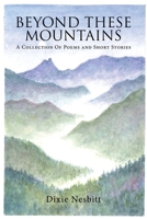 Beyond These Mountains: A Collection Of Poems and Short Stories 0228854261 Book Cover