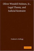 Oliver Wendell Holmes, Jr., Legal Theory, and Judicial Restraint 0521321921 Book Cover