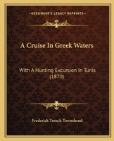 A Cruise In Greek Waters: With A Hunting Excursion In Tunis 1240917678 Book Cover