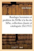 Bandages herniaires et prothèse du XVIIe à la fin du XIXe siècle, collection classée et cataloguée 2014085773 Book Cover
