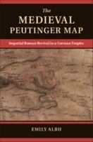 The Medieval Peutinger Map: Imperial Roman Revival in a German Empire 1107059429 Book Cover