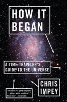 How It Began: A Time-Traveler's Guide to the Universe 0393080021 Book Cover