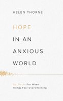 Hope in an Anxious World: 6 Truths for When Things Feel Overwhelming 1784986267 Book Cover