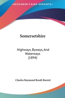 Somersetshire: highways, byways, and waterways 1164934147 Book Cover