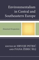 Environmentalism in Central and Southeastern Europe: Historical Perspectives 1498527647 Book Cover