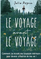 Le Voyage avant le Voyage: Comment j'ai ?cout? ma boussole int?rieure pour devenir cr?atrice de ma vie ! (Paperback or Softback) 2322259063 Book Cover