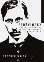 Stravinsky: A Creative Spring: Russia and France, 1882-1934 0520227492 Book Cover