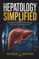 HEPATOLOGY SIMPLIFIED: A Clinical Guide to Liver Disease Diagnosis and Management B0GYQ16WZF Book Cover