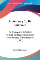 Protestancy To Be Embraced: Or A New And Infallible Method To Reduce Romanists From Popery To Protestancy 333710228X Book Cover