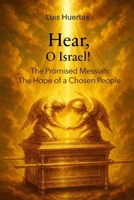Hear, Oh Israel!: The Promised Messiah: The Hope of a Chosen People B0FRY9Q72J Book Cover