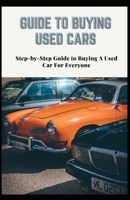 Guide to Buying Used Cars: Step-by-Step Guide to Buying A Used Car For Everyone B08SBCG1CB Book Cover
