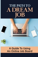 The Path To A Dream Job: A Guide To Using An Online Job Board: Job Search Process B09DMR95KZ Book Cover