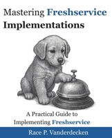 Mastering Freshservice Implementations: A Practical Guide to Implementing Freshservice B0F8QLFCPD Book Cover