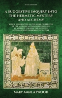 Suggestive Inquiry into the Hermetic Mystery with a Dissertation on the More Celebrated of the Alchemical Philosophers Being an Attempt Towards the Recovery of the Ancient Experiment of Nature 1523670355 Book Cover