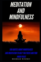 Meditation and Mindfulness: 500 Quotes about Mindfulness and Meditations to help you focus and find inner peace (Meditation, Mindfulness and Yoga Practice) B084QJ24ZW Book Cover