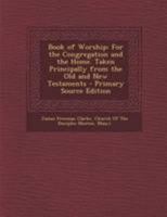 Book of Worship: For the Congregation and the Home. Taken Principally From the Old and New Testaments 1018020063 Book Cover