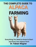 THE ULTIMATE GUIDE TO ALPACA FARMING: Everything You Need to Know About Raising Alpacas for Profit, Fiber, and Sustainability B0FMRWNRF6 Book Cover