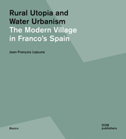 Rural Utopia and Water Urbanism: The Modern Village in Franco’s Spain 386922505X Book Cover