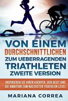 VON EINEM durchschnittlichen ZUM UEBERRAGENDEN TRIATHLETEN ZWEITE VERSION: INSPIRIEREN SIE IHREN KOERPER, Den GEIST UND DIE AMBITION ZUM NAECHSTEN TRIATHLON LEVEL 1986321274 Book Cover