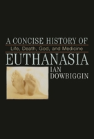 A Concise History of Euthanasia: Life, Death, God, and Medicine 0742531112 Book Cover