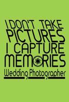I Don't Take Pictures I Capture Memories Wedding Photographer 1091312850 Book Cover