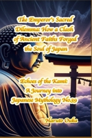 The Emperor's Sacred Dilemma: How a Clash of Ancient Faiths Forged the Soul of Japan (Echoes of the Kami: Echoes of the Kami: A Journey into Japanese Mythology) B0FJLBTMV2 Book Cover