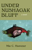 Under Nushagak Bluff: A Novel 1597098094 Book Cover