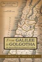 From Galilee to Golgotha: An Ancient Walk that Changed Everything 1525545434 Book Cover