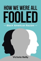 How We Were All Fooled: Black American Racism B0CVPCF266 Book Cover