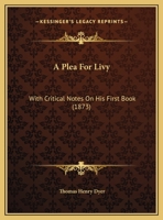 A Plea for Livy: With Critical Notes on His First Book 1359313168 Book Cover